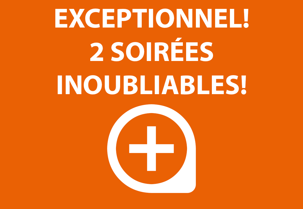 Exceptionnel ! 2 soirées inoubliables